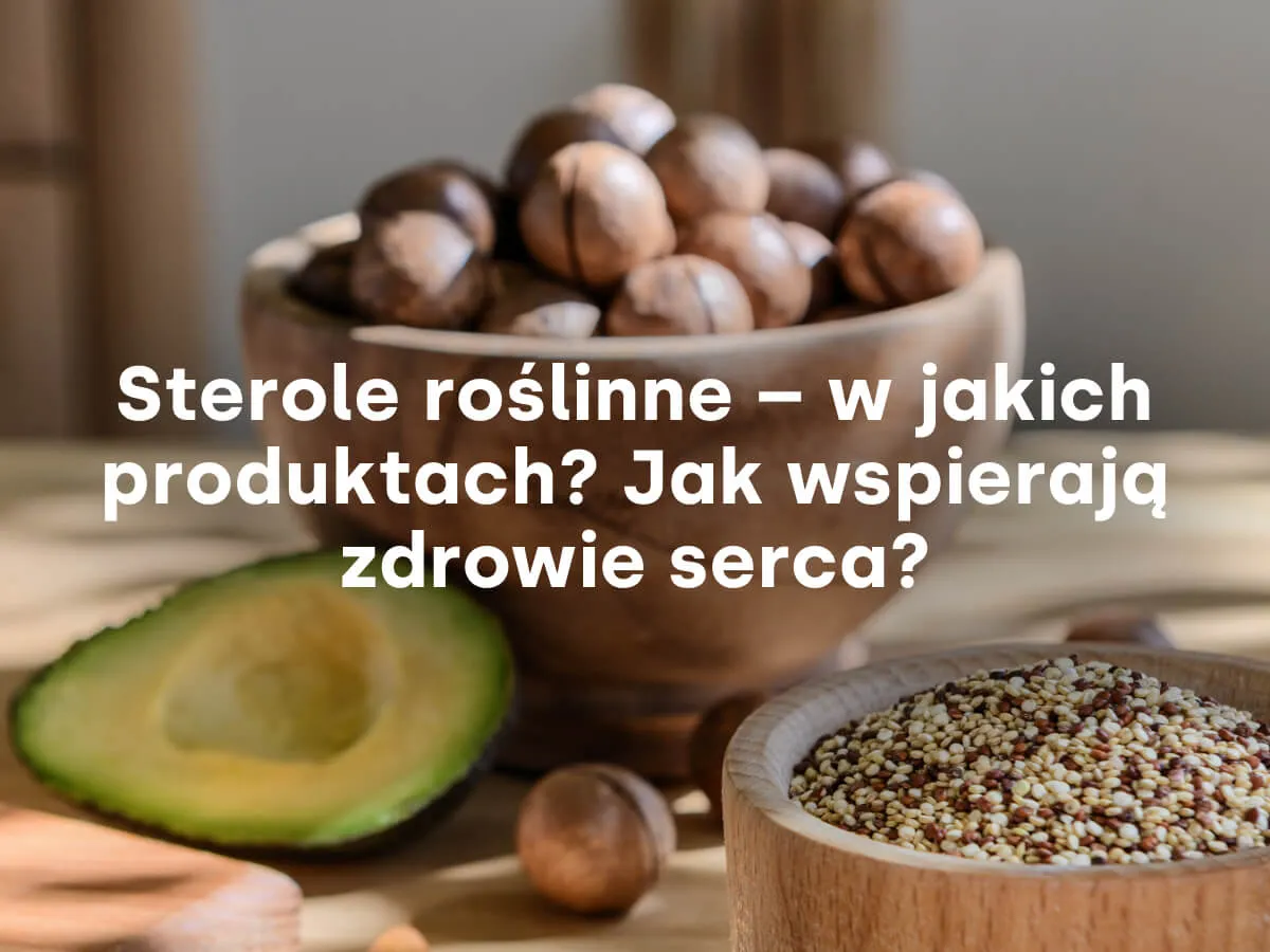Sterole roślinne co to? Awokado, orzechy i komosa ryżowa &ndash; zdrowe produkty wspierające serce.