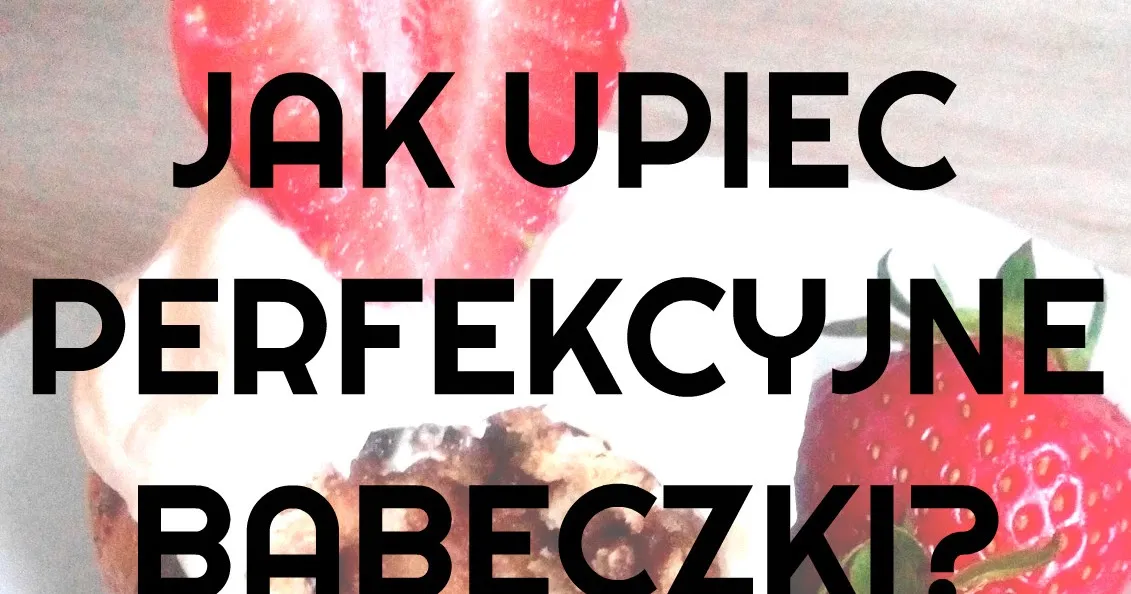 Zdjęcie Jak piec babeczki, aby zawsze były puszyste i pyszne? Sprawdź!