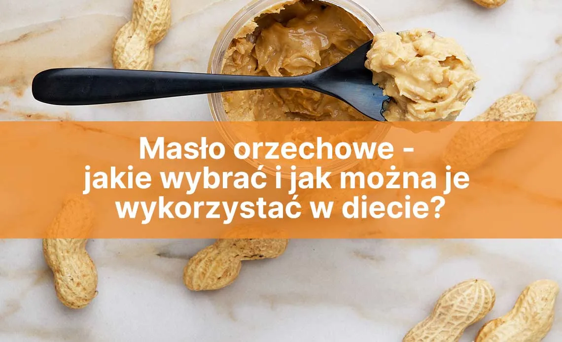 Zdjęcie Masło orzechowe jakie wybrać: unikaj szkodliwych dodatków i wybierz zdrowie