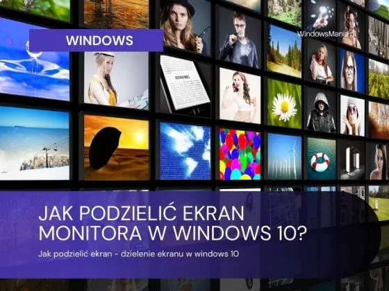 Zdjęcie Jak podzielić ekran w Windows 10 i zwiększyć swoją efektywność pracy