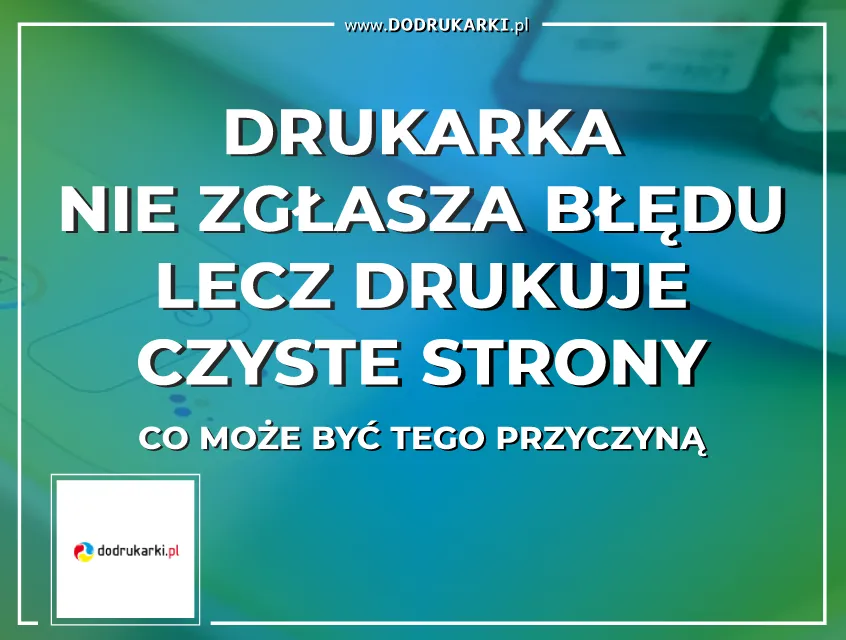 Zdjęcie Dlaczego drukarka drukuje puste kartki? Rozwiąż ten problem szybko