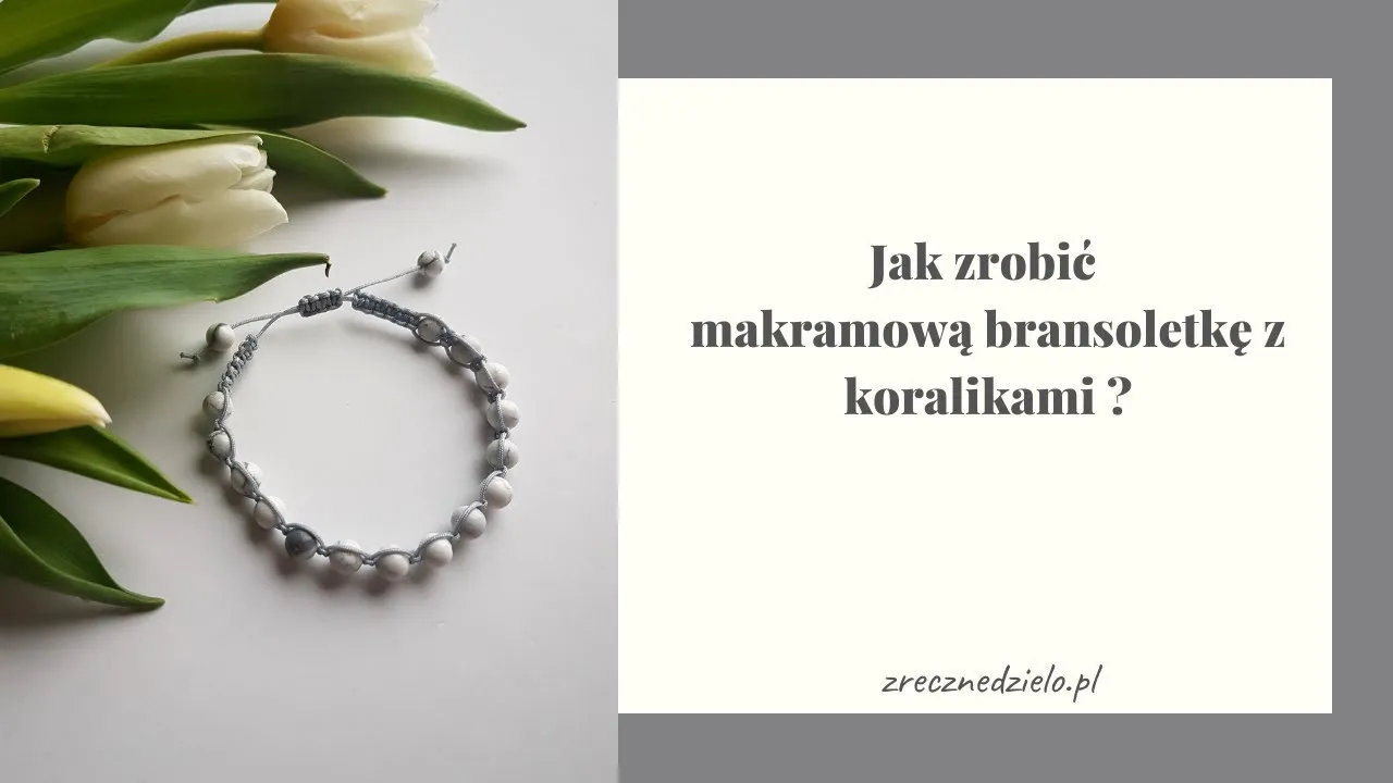 Zdjęcie Jak łatwo zrobić bransoletkę makramową krok po kroku z koralikami