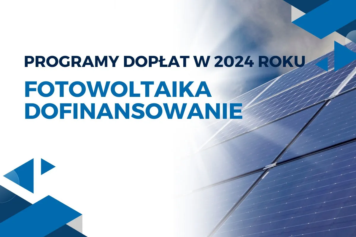Programy dopłat w 2024 roku: fotowoltaika, dofinansowanie. Dowiedz się, gdzie składać wniosek o dofinansowanie do fotowoltaiki.