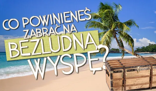 Zdjęcie Co zabrać na bezludną wyspę, aby przetrwać i uniknąć niebezpieczeństw