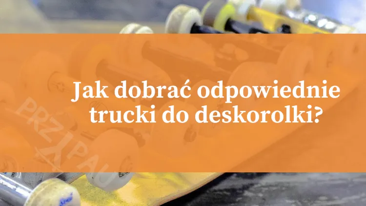 Zdjęcie Jak dobrać trucki do deskorolki, aby uniknąć błędów i cieszyć się jazdą