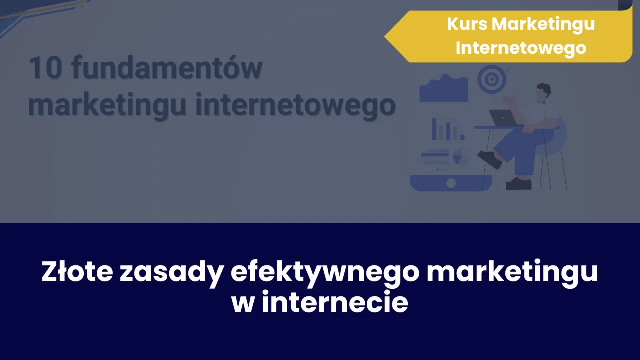 Kurs Marketingu Internetowego: 10 fundament&oacute;w i złote zasady efektywnego marketingu w internecie.