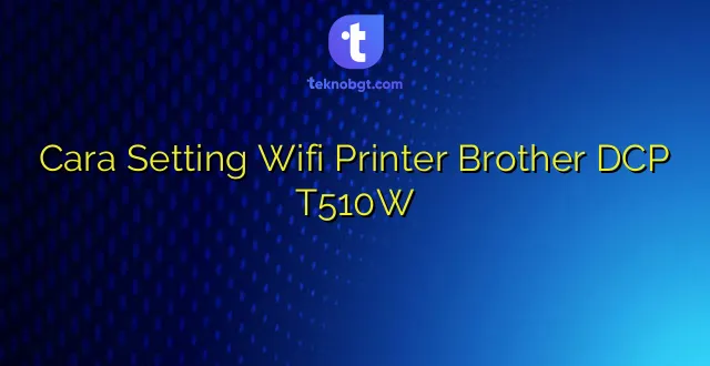 Zdjęcie Jak podłączyć drukarkę Brother DCP-T510W do Wi-Fi – proste kroki bez problemów