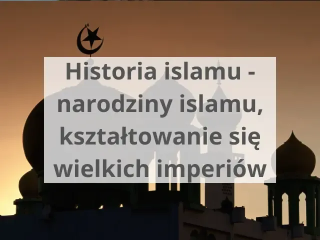 Zdjęcie Cywilizacja islamu: kluczowe osiągnięcia i wyzwania w historii