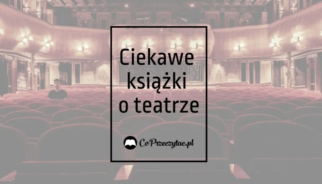 Zdjęcie Najlepsze książki o teatrze, które zmienią twoje spojrzenie na sztukę