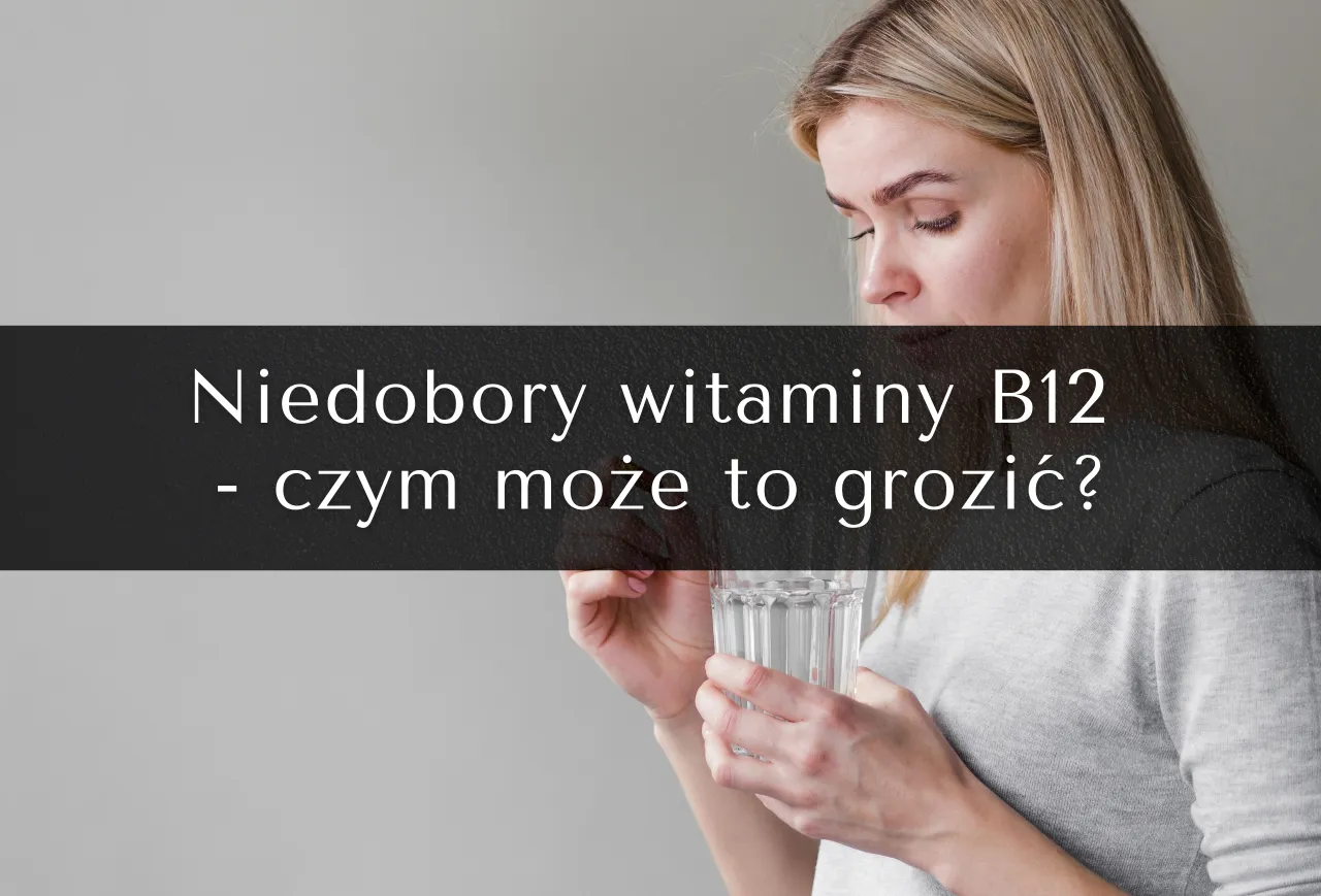 Niedob&oacute;r witaminy B12 objawy i przyczyny