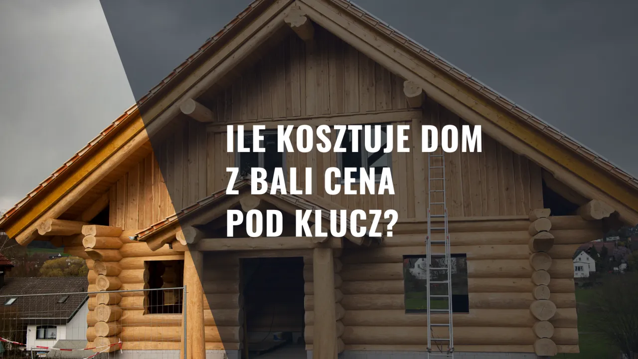 Dom z bali w budowie. Zastanawiasz się, ile kosztuje dom z bali pod klucz? Sprawdź cenę!