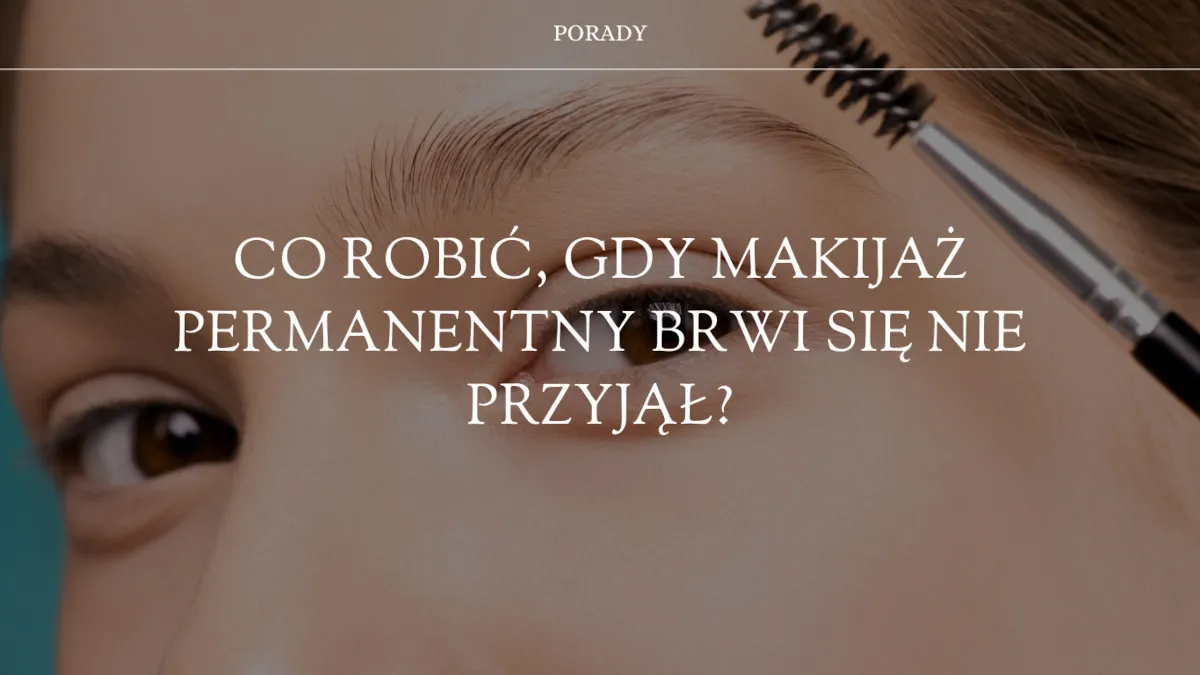 Zdjęcie Dlaczego makijaż permanentny się nie przyjął? Sprawdź najczęstsze przyczyny.