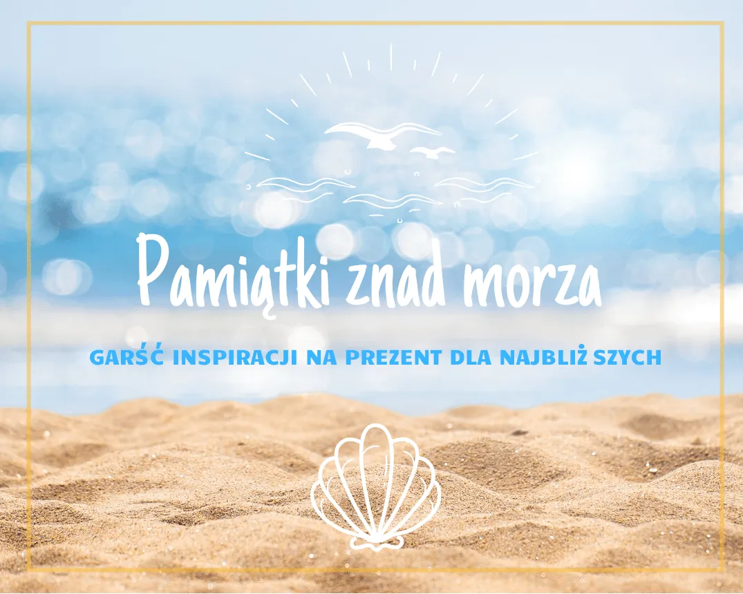 Zdjęcie Co kupić nad morzem? Unikalne pamiątki, które musisz mieć