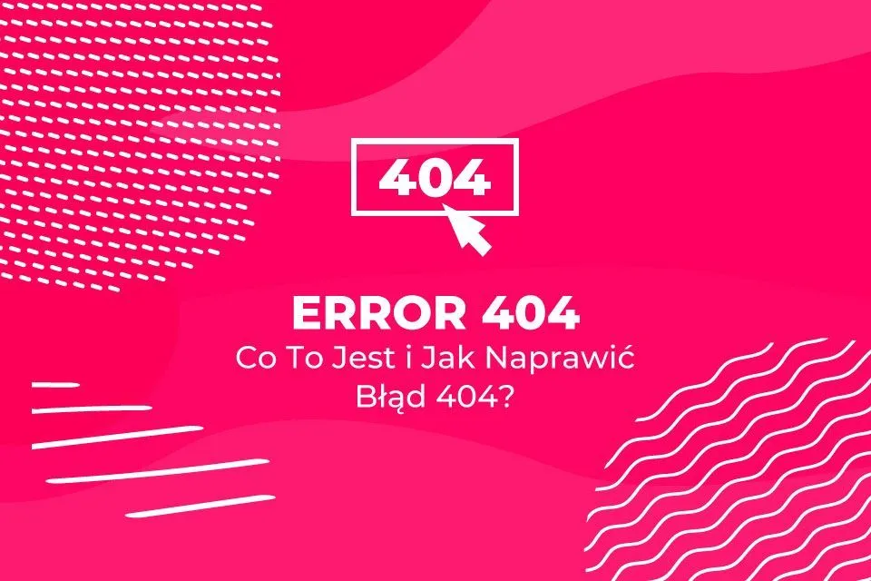 Zdjęcie Jak skutecznie naprawić błąd 404 i uniknąć frustracji użytkowników