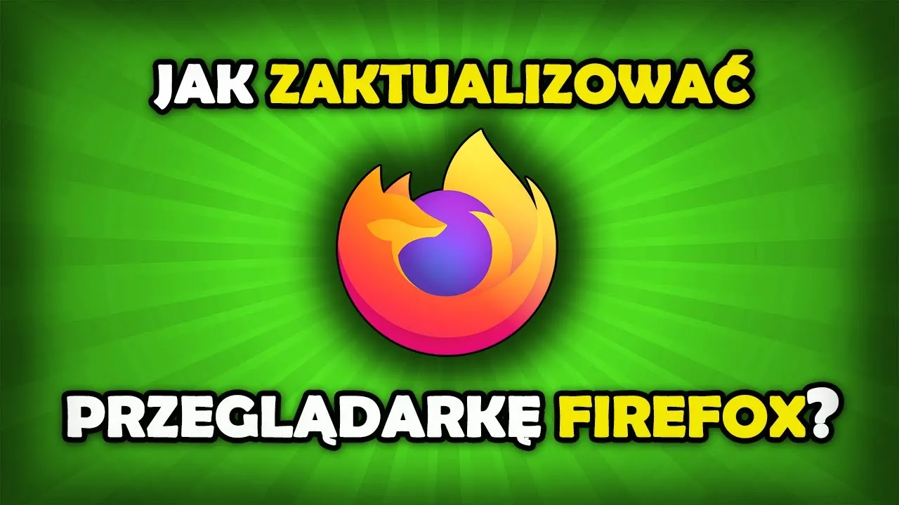 Jak zaktualizować Firefox na komputerze krok po kroku