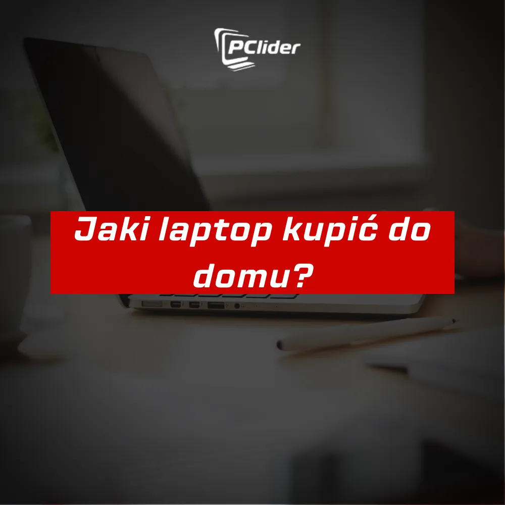 Zdjęcie Jak wybrać najlepszy laptop do domu bez przepłacania?