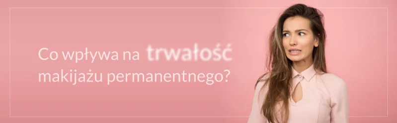 czynniki wpływające na trwałość makijażu permanentnego