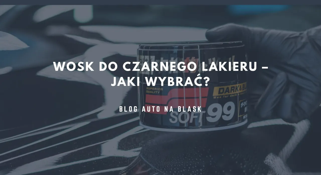 Zdjęcie Czym woskować czarne auto, aby uniknąć zarysowań i blaknięcia?