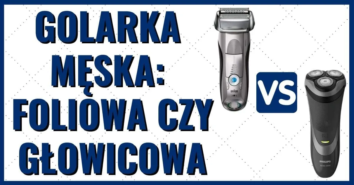 różnice golarka foliowa vs głowicowa