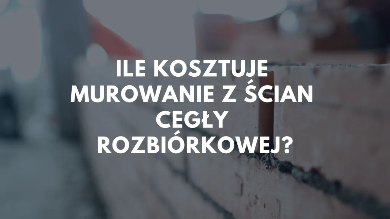 Zdjęcie Ile kosztuje murowanie z cegły? Sprawdź ceny i ukryte koszty