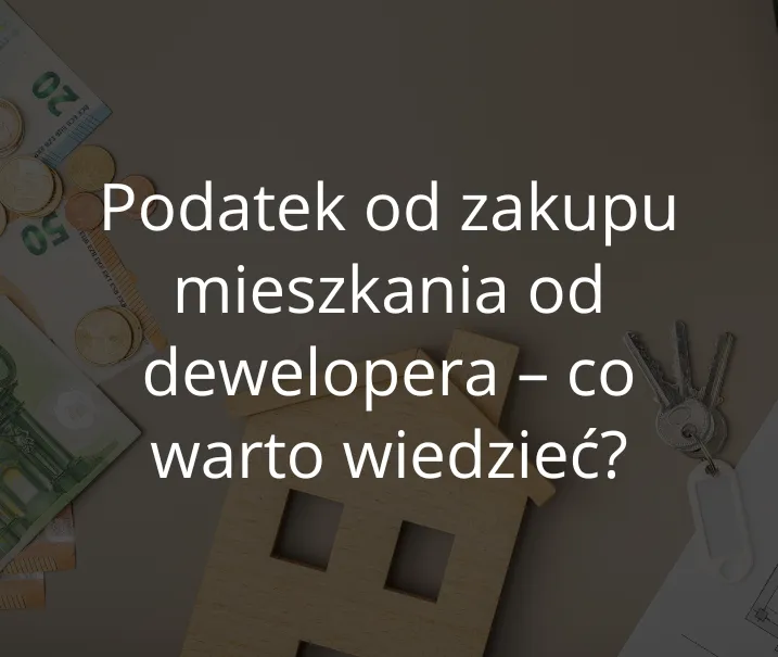 Zdjęcie Czy kupując mieszkanie od dewelopera płacę podatek? Oto prawda