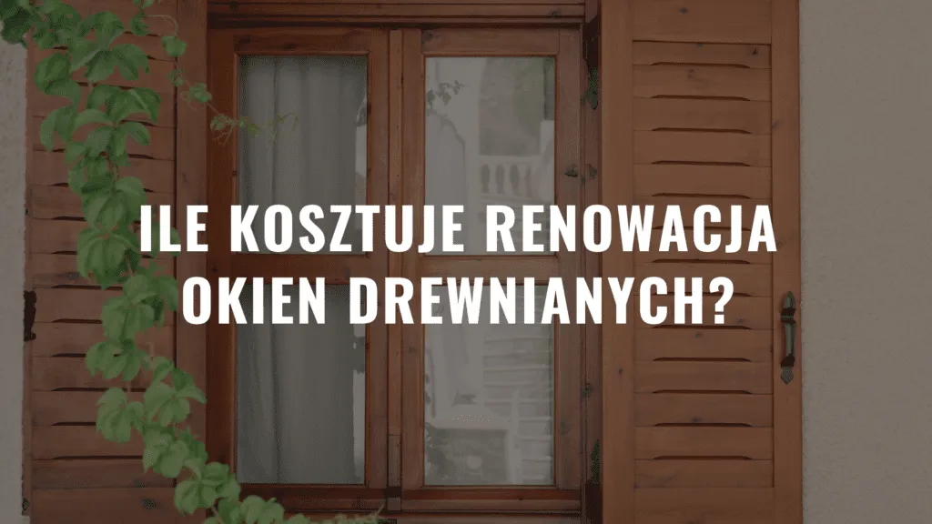 Zdjęcie Ile kosztuje renowacja okien drewnianych? Przykłady cen i czynniki wpływające na koszty