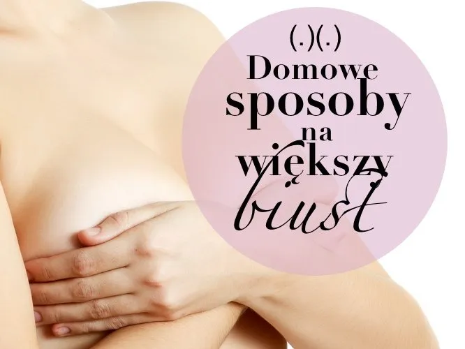 Zdjęcie Jakie są domowe sposoby na powiększenie biustu? Skuteczne metody i porady