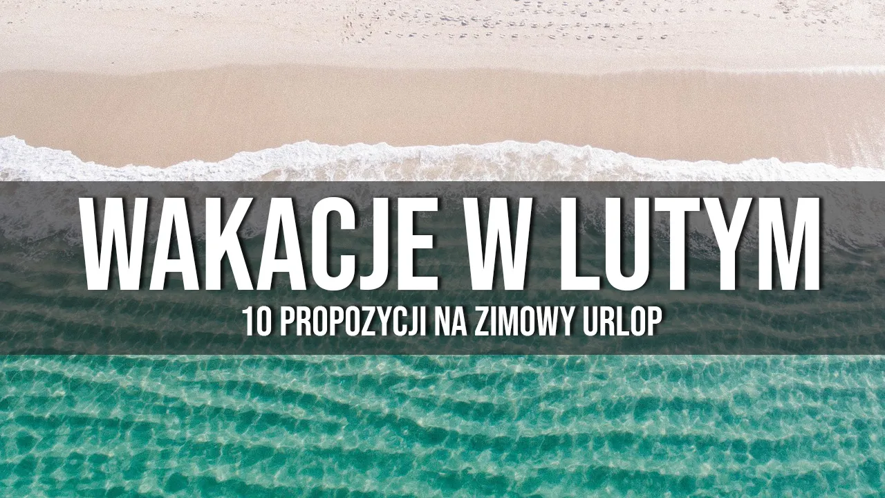Zdjęcie Gdzie na wakacje w lutym? Najlepsze miejsca na słoneczny wypoczynek