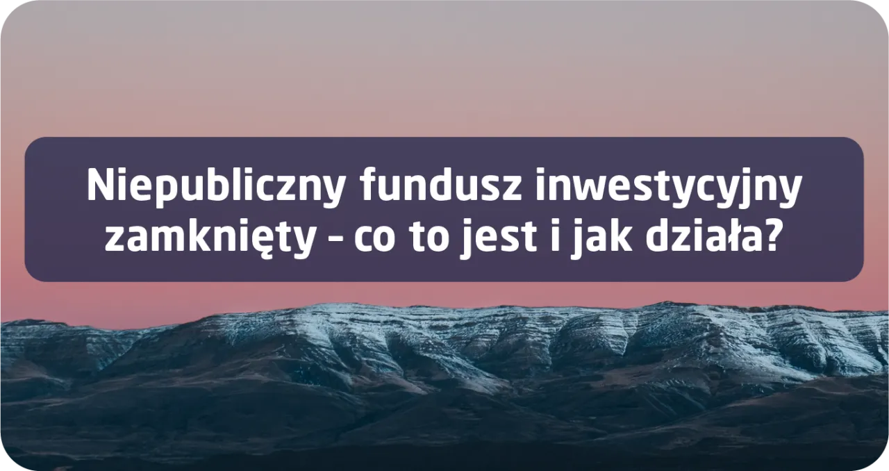 Zdjęcie Fundusz inwestycyjny zamknięty co to jest i jak uniknąć błędów inwestycyjnych