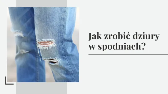 Zdjęcie Jak zrobić dziury w spodniach - proste triki na modny wygląd