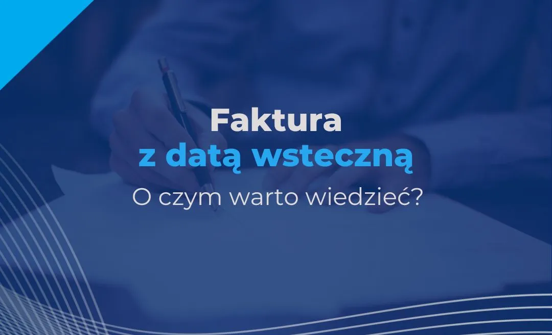 Zdjęcie Czy można wystawić fakturę z datą wsteczną? Poznaj konsekwencje