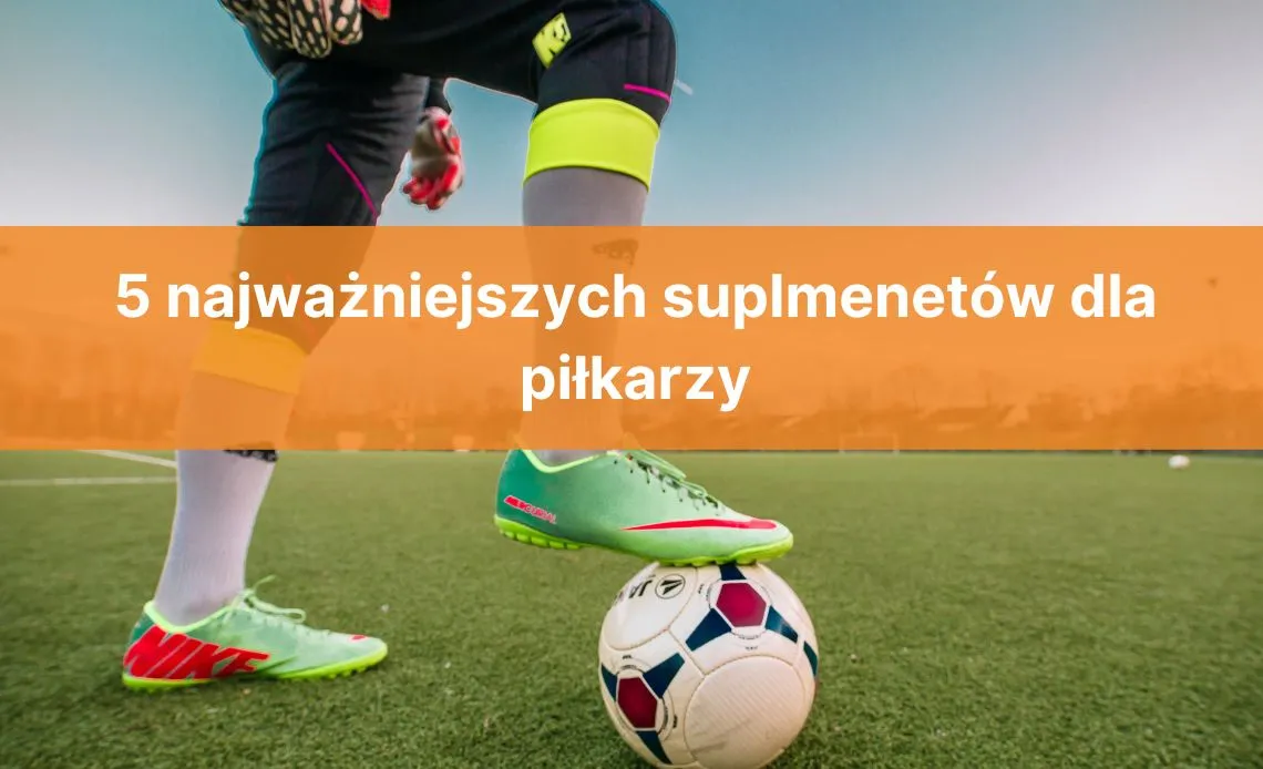 Zdjęcie Jakie suplementy dla piłkarza poprawiają wydolność i regenerację?