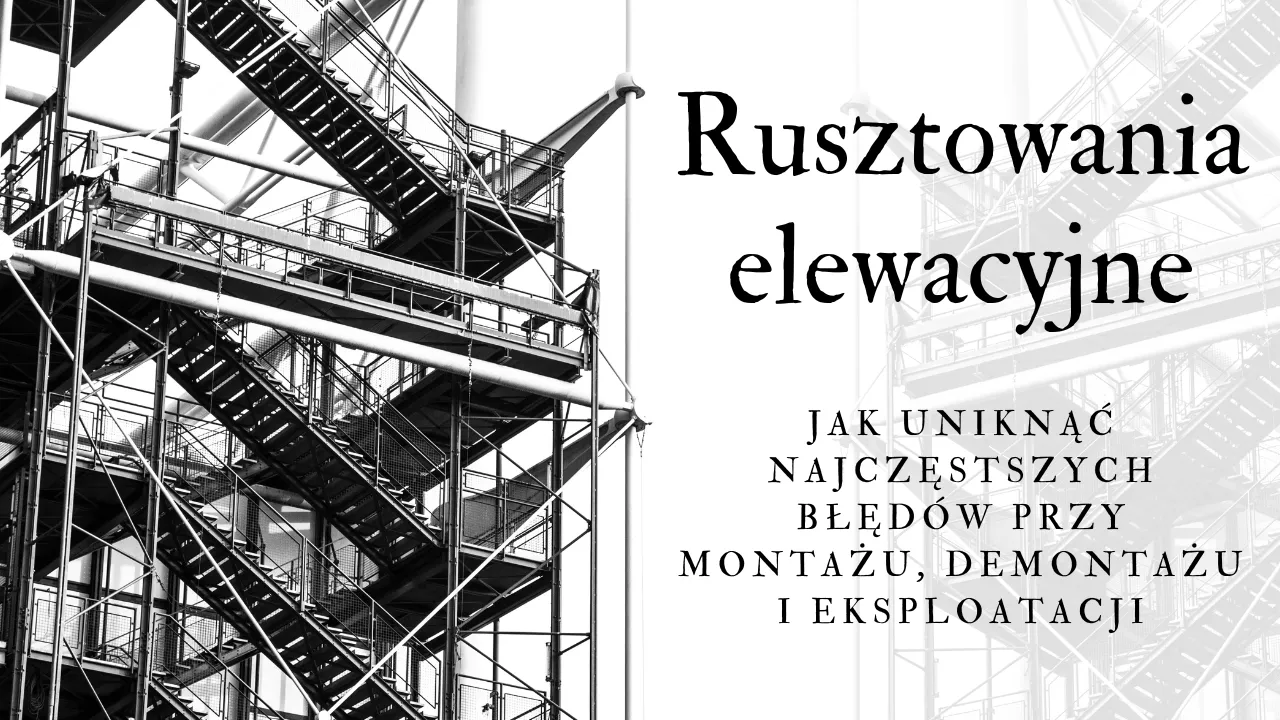 Zdjęcie Instrukcja montażu rusztowań: uniknij najczęstszych błędów i zagrożeń