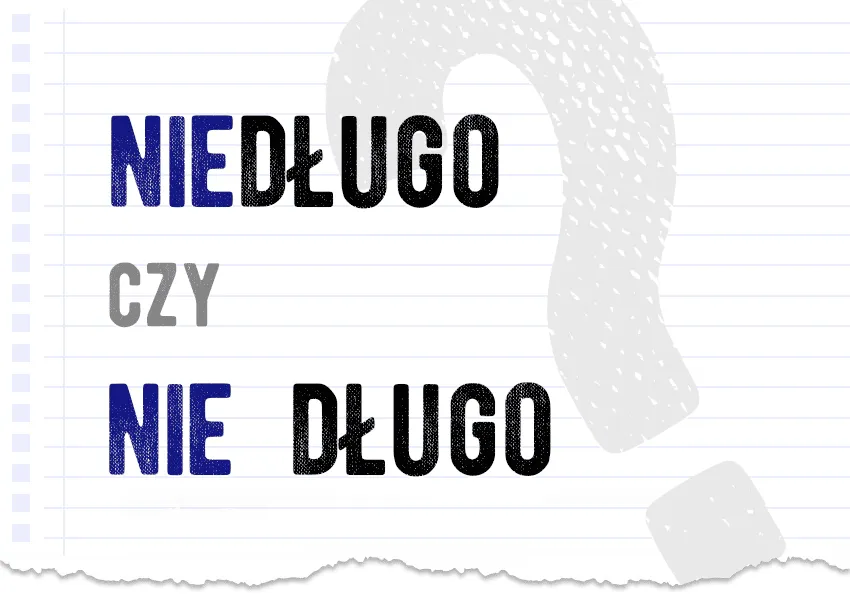 Zdjęcie &quot;Nie długo&quot; czy &quot;niedługo&quot;: Kiedy oczekiwać zmian?