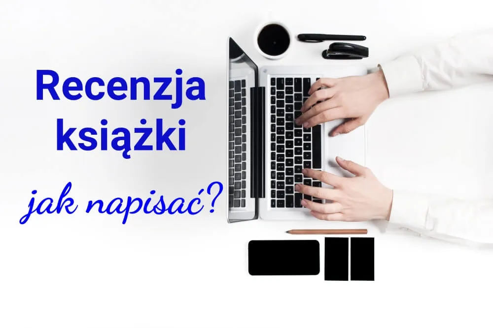 Zdjęcie Jak napisać świetną recenzję książki? Prosty przewodnik z przykładami krok po kroku