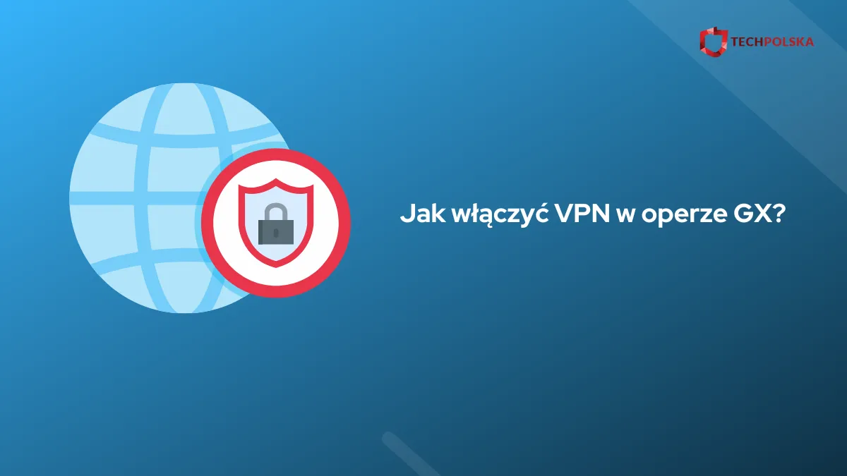 Zdjęcie Jak włączyć VPN w Operze GX i cieszyć się bezpiecznym przeglądaniem