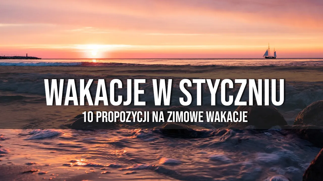 Zdjęcie Gdzie na wakacje w styczniu? Ciepłe kierunki, które zachwycą każdego