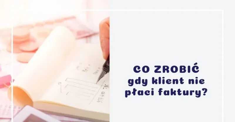 Zdjęcie Co zrobić gdy klient nie płaci za fakturę: 5 skutecznych kroków prawnych