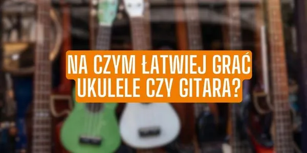 Zdjęcie Ukulele czy gitara – który instrument jest łatwiejszy i tańszy?