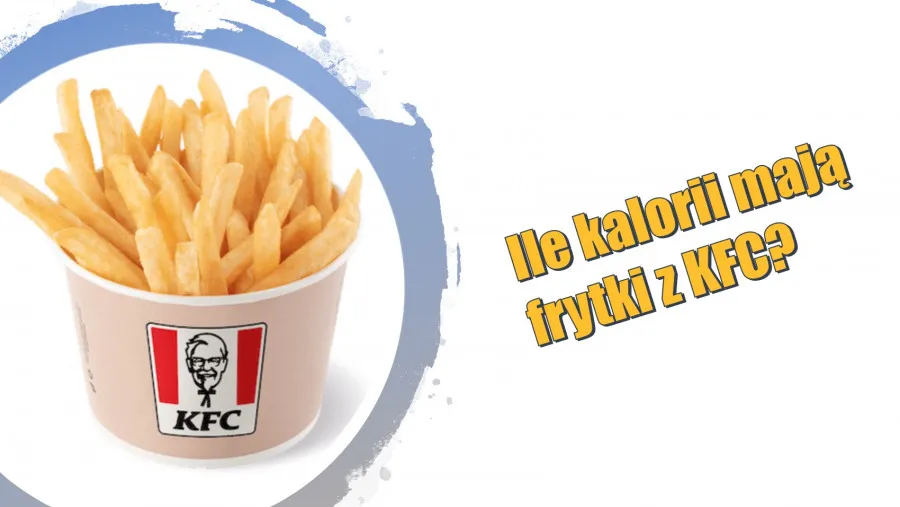 Zdjęcie Ile kalorii mają frytki z KFC? Zaskakujące informacje o kaloriach