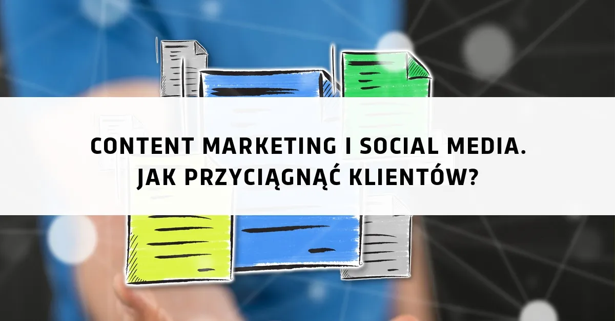 Zdjęcie Jak skutecznie wykorzystać content marketing i social media do przyciągania klientów