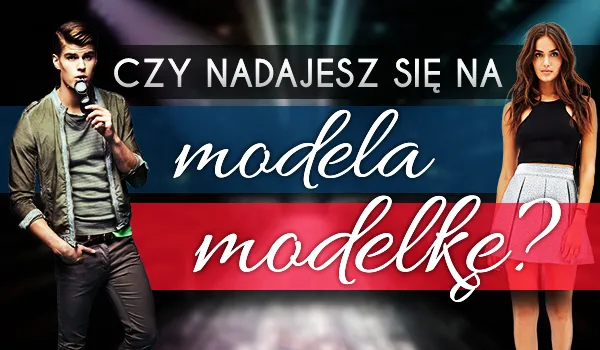 Zdjęcie Czy nadaję się na modelkę? Odkryj swoje predyspozycje i cechy