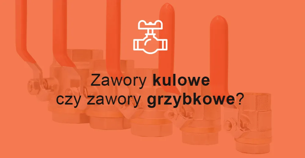 Zdjęcie Zawór grzybkowy czy kulowy - który wybór oszczędzi ci problemy?