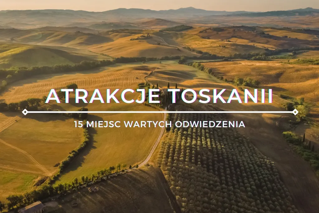Zdjęcie Toskania najpiękniejsze miejsca, które musisz zobaczyć w życiu
