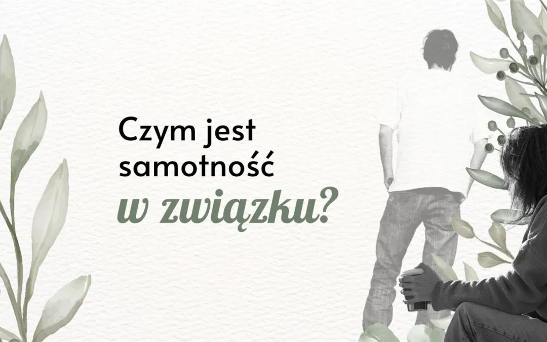 Zdjęcie Jak radzić sobie z samotnością w związku i odzyskać bliskość emocjonalną