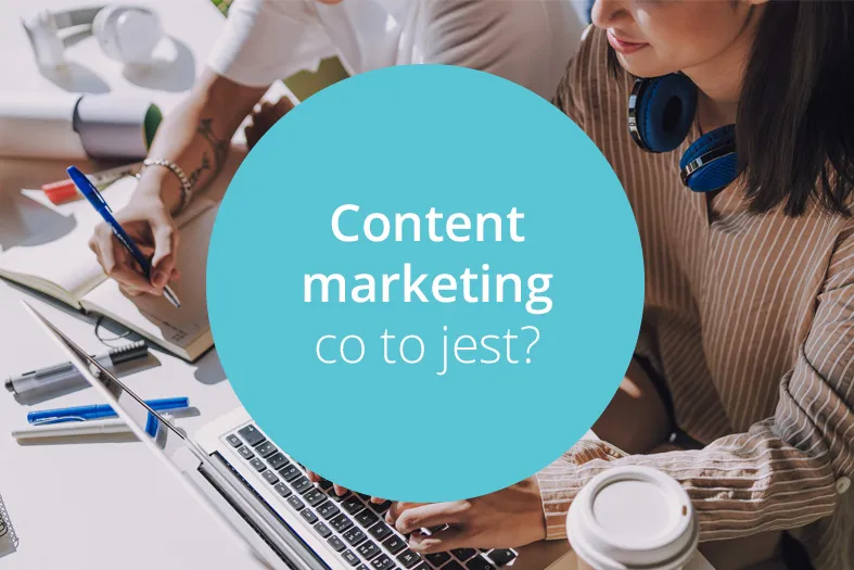 Zdjęcie Co to jest content marketing i jak może zmienić Twoją strategię?