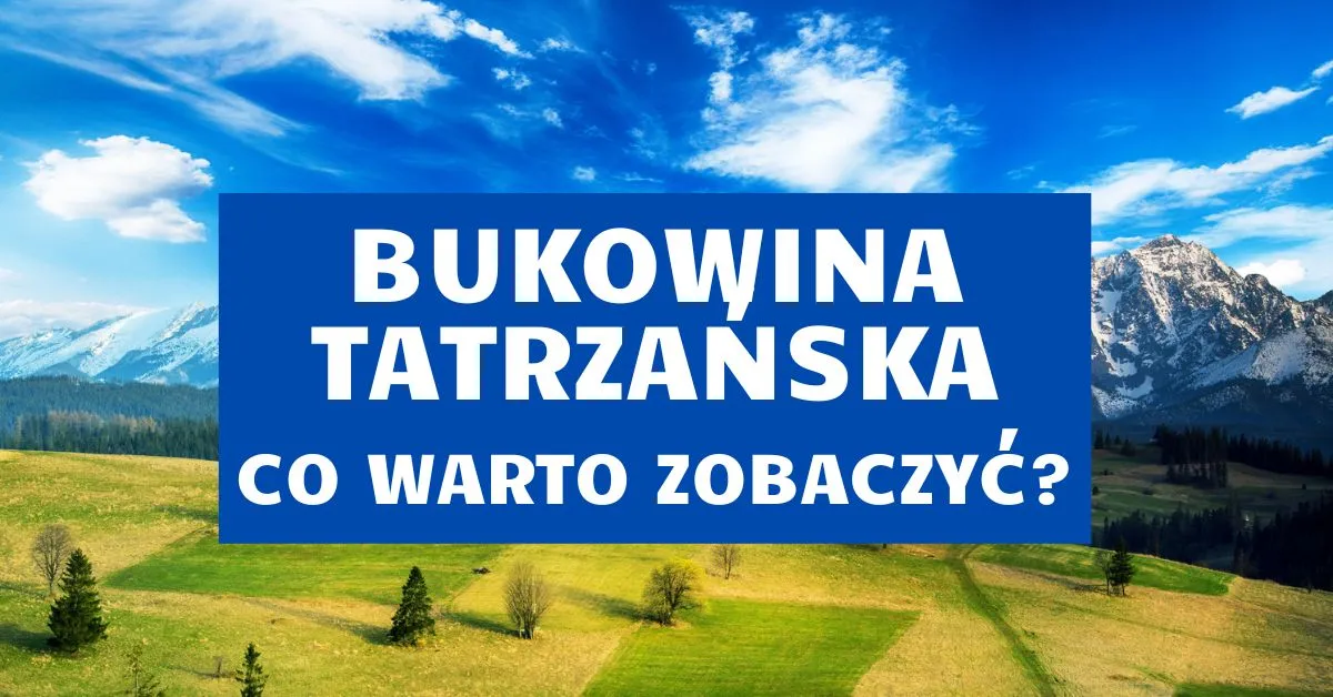 Zdjęcie Co zwiedzić w Bukowinie Tatrzańskiej latem - najlepsze atrakcje i porady