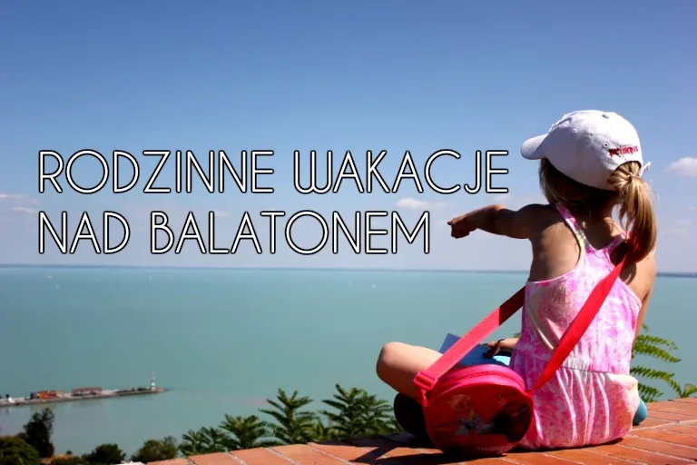Zdjęcie Balaton - gdzie znaleźć idealne noclegi z dziećmi? Poradnik