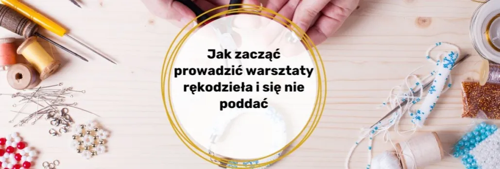 Zdjęcie Kto może prowadzić warsztaty rękodzieła? Kluczowe umiejętności i wymagania