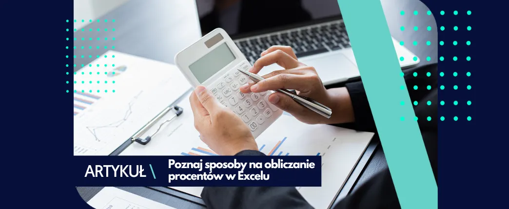 Zdjęcie Jak obliczyć procent z liczby w Excelu - proste metody i przykłady